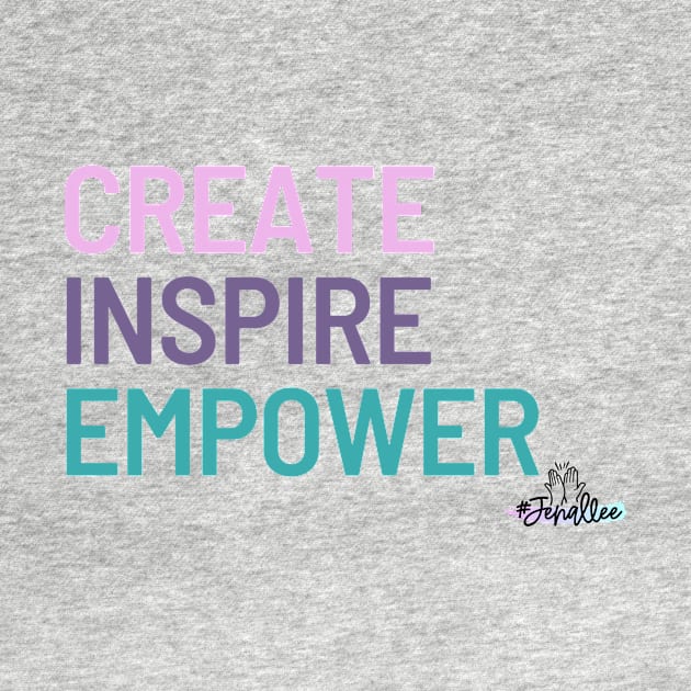 Create, Inspire, Empower by Jenallee